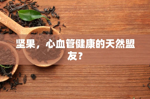 坚果，心血管健康的天然盟友？