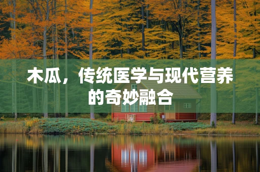 木瓜，传统医学与现代营养的奇妙融合