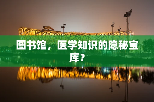 图书馆，医学知识的隐秘宝库？
