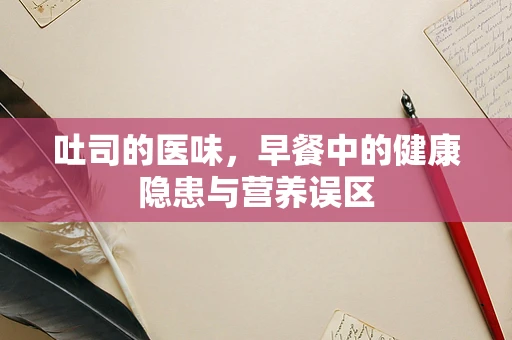 吐司的医味，早餐中的健康隐患与营养误区