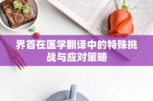 界首在医学翻译中的特殊挑战与应对策略