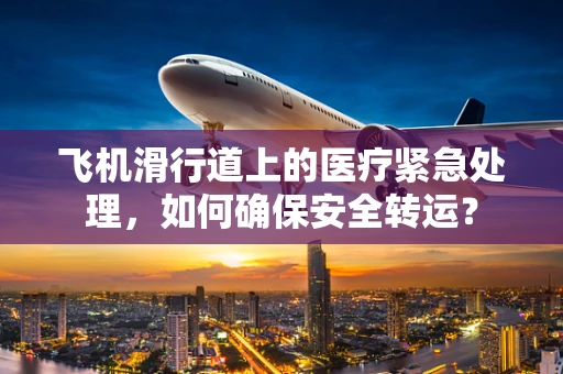飞机滑行道上的医疗紧急处理，如何确保安全转运？