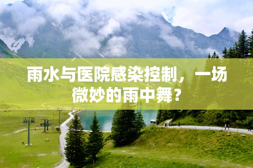 雨水与医院感染控制，一场微妙的雨中舞？