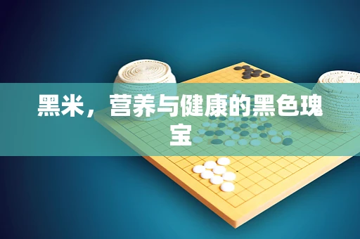 黑米，营养与健康的黑色瑰宝