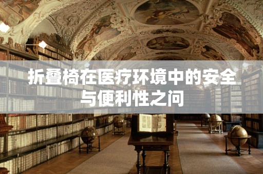 折叠椅在医疗环境中的安全与便利性之问