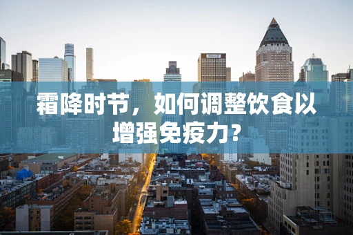 霜降时节，如何调整饮食以增强免疫力？