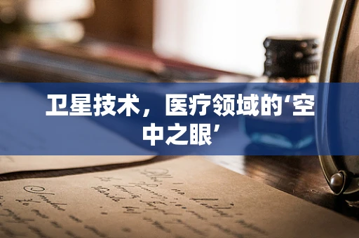 卫星技术，医疗领域的‘空中之眼’