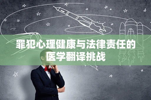 罪犯心理健康与法律责任的医学翻译挑战