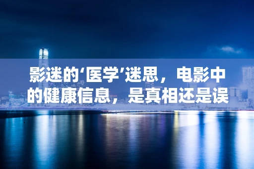 影迷的‘医学’迷思，电影中的健康信息，是真相还是误导？