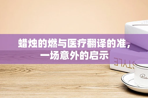 蜡烛的燃与医疗翻译的准，一场意外的启示