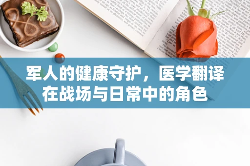 军人的健康守护，医学翻译在战场与日常中的角色