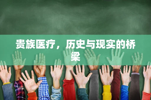 贵族医疗，历史与现实的桥梁