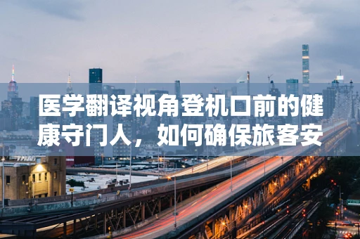 医学翻译视角登机口前的健康守门人，如何确保旅客安全登机？