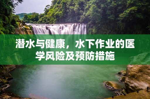 潜水与健康，水下作业的医学风险及预防措施