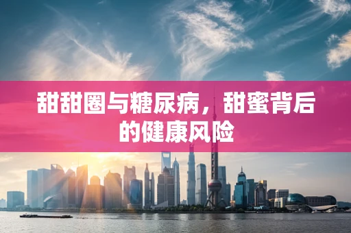 甜甜圈与糖尿病，甜蜜背后的健康风险