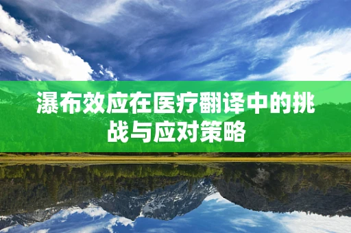 瀑布效应在医疗翻译中的挑战与应对策略