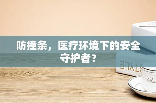 防撞条，医疗环境下的安全守护者？