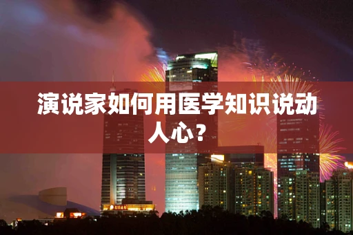 演说家如何用医学知识说动人心？