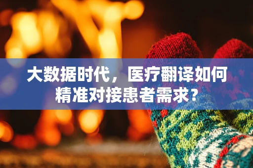 大数据时代，医疗翻译如何精准对接患者需求？