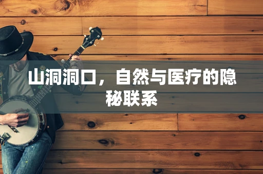 山洞洞口，自然与医疗的隐秘联系