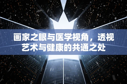 画家之眼与医学视角，透视艺术与健康的共通之处