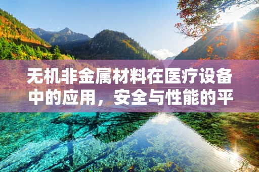 无机非金属材料在医疗设备中的应用，安全与性能的平衡点何在？