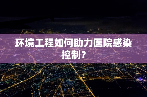 环境工程如何助力医院感染控制？