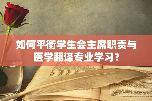 如何平衡学生会主席职责与医学翻译专业学习？