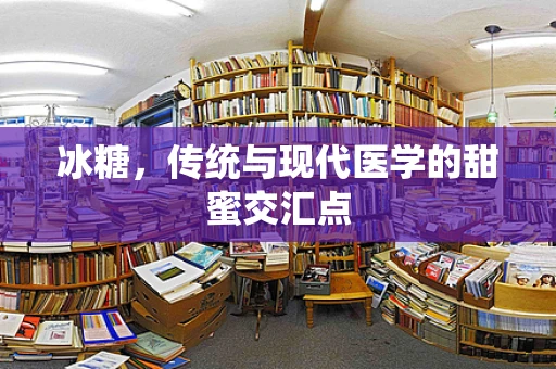 冰糖，传统与现代医学的甜蜜交汇点