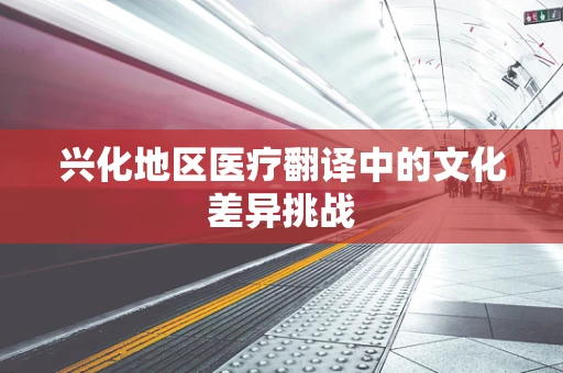 兴化地区医疗翻译中的文化差异挑战