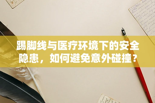 踢脚线与医疗环境下的安全隐患，如何避免意外碰撞？