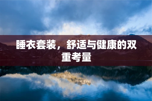 睡衣套装，舒适与健康的双重考量