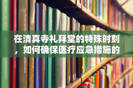 在清真寺礼拜堂的特殊时刻，如何确保医疗应急措施的跨文化尊重与实施？