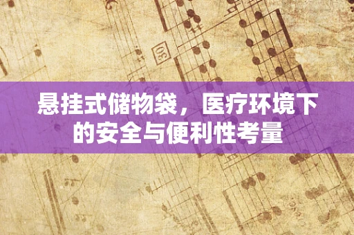 悬挂式储物袋，医疗环境下的安全与便利性考量