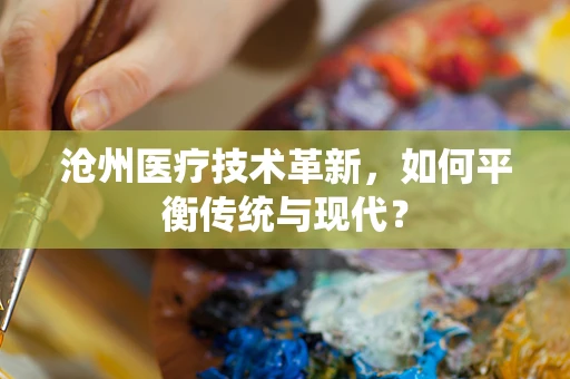 沧州医疗技术革新，如何平衡传统与现代？