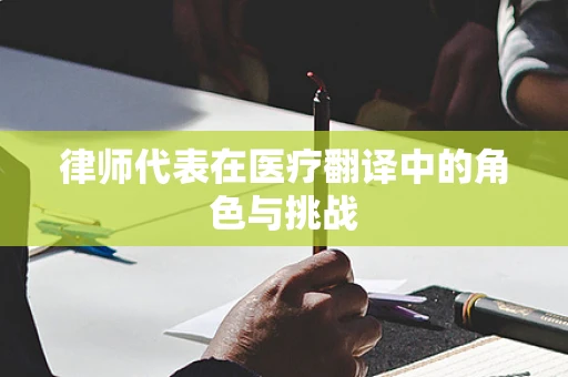 律师代表在医疗翻译中的角色与挑战