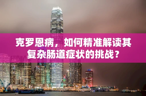 克罗恩病，如何精准解读其复杂肠道症状的挑战？