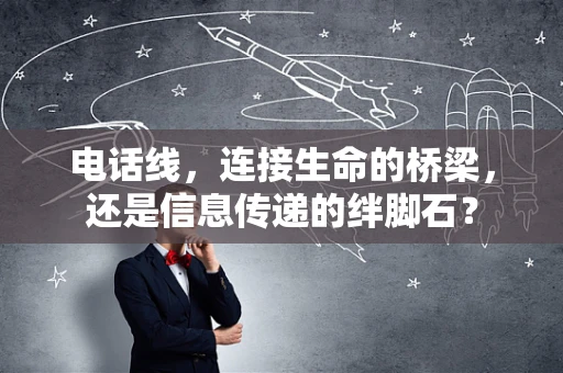 电话线，连接生命的桥梁，还是信息传递的绊脚石？
