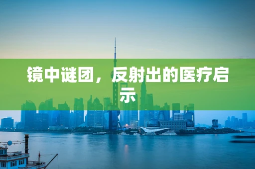 镜中谜团，反射出的医疗启示