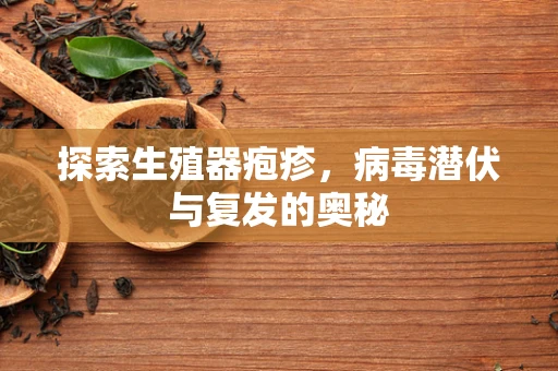 探索生殖器疱疹，病毒潜伏与复发的奥秘