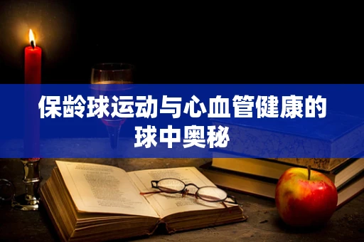 保龄球运动与心血管健康的球中奥秘