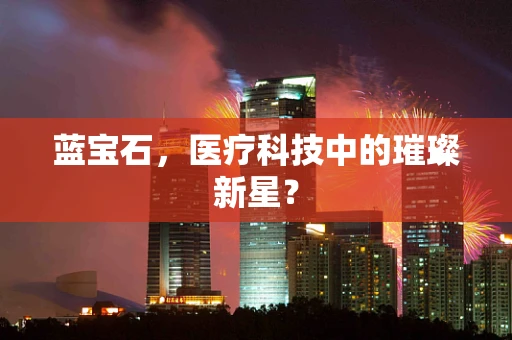 蓝宝石，医疗科技中的璀璨新星？