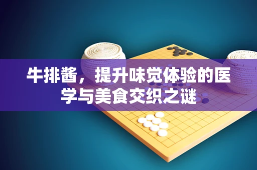 牛排酱，提升味觉体验的医学与美食交织之谜