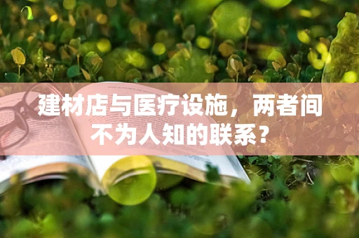 建材店与医疗设施，两者间不为人知的联系？