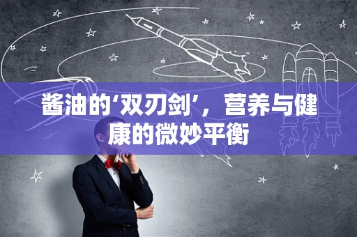 酱油的‘双刃剑’，营养与健康的微妙平衡