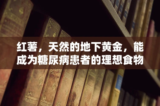 红薯，天然的地下黄金，能成为糖尿病患者的理想食物吗？