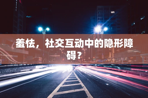 羞怯，社交互动中的隐形障碍？