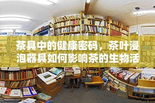 茶具中的健康密码，茶叶浸泡器具如何影响茶的生物活性成分？