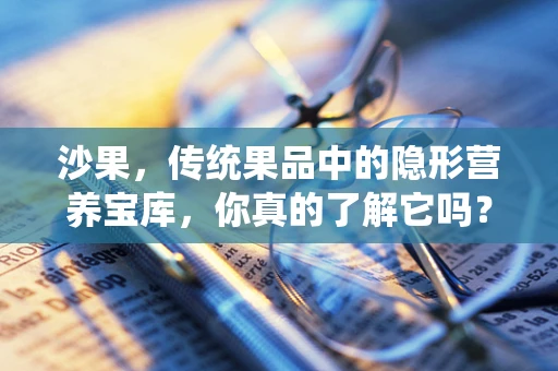 沙果，传统果品中的隐形营养宝库，你真的了解它吗？