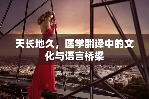 天长地久，医学翻译中的文化与语言桥梁